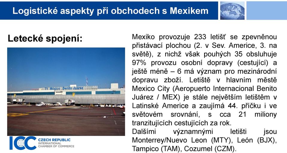 Letiště v hlavním městě Mexico City (Aeropuerto Internacional Benito Juárez / MEX) je stále největším letištěm v Latinské Americe a zaujímá