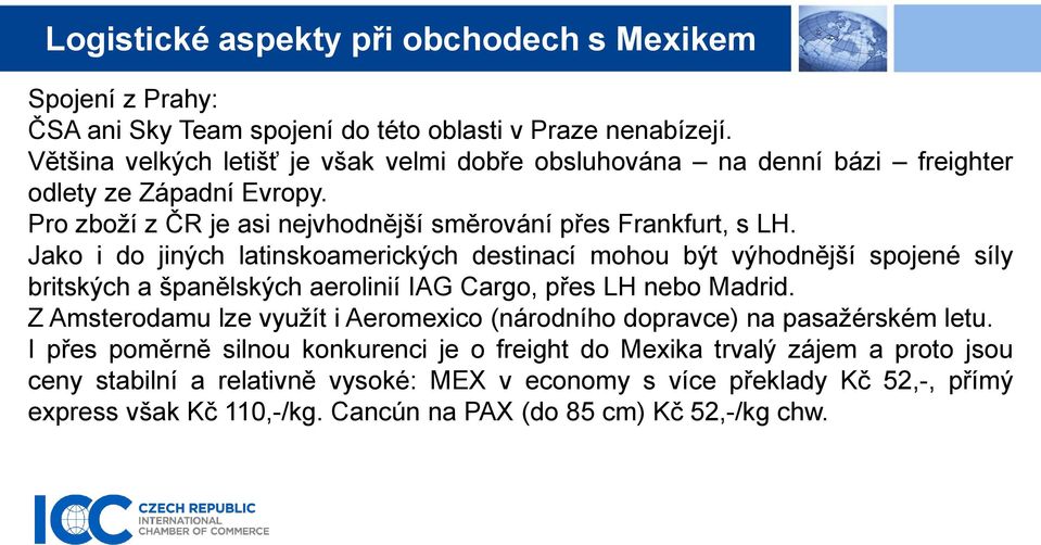 Jako i do jiných latinskoamerických destinací mohou být výhodnější spojené síly britských a španělských aerolinií IAG Cargo, přes LH nebo Madrid.