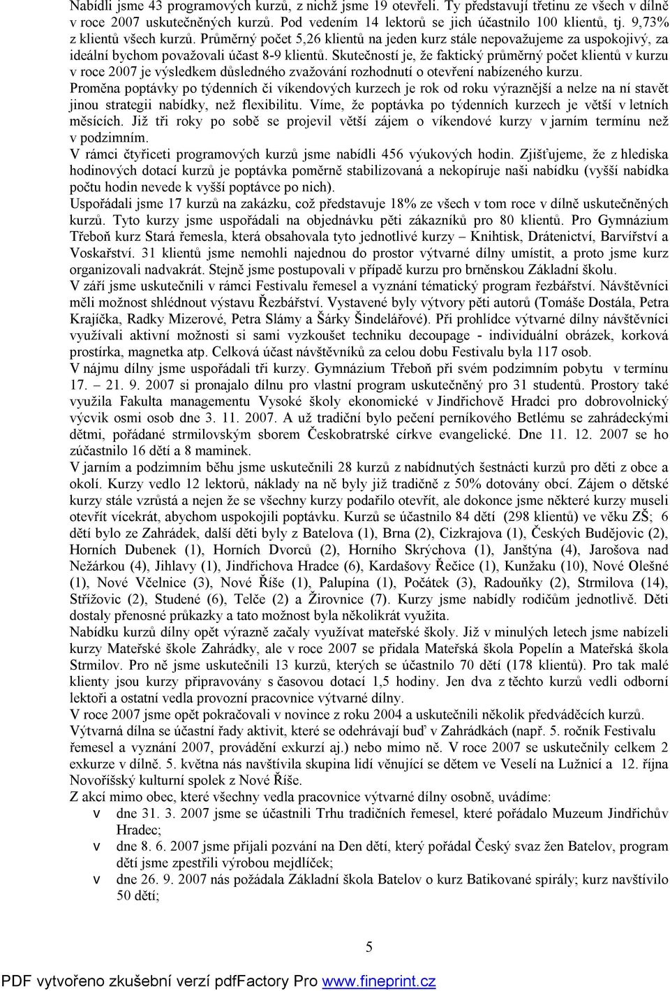 Skutečností je, že faktický průměrný počet klientů v kurzu v roce 2007 je výsledkem důsledného zvažování rozhodnutí o otevření nabízeného kurzu.