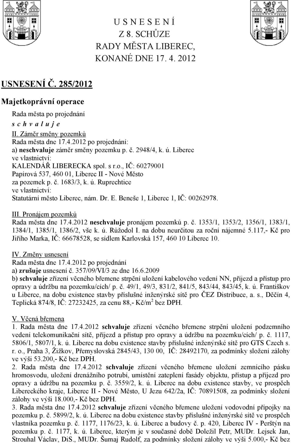 Dr. E. Beneše 1, Liberec 1, IČ: 00262978. III. Pronájem pozemků Rada města dne 17.4.2012 ne pronájem pozemků p. č. 1353/1, 1353/2, 1356/1, 1383/1, 1384/1, 1385/1, 1386/2, vše k. ú. Růžodol I.