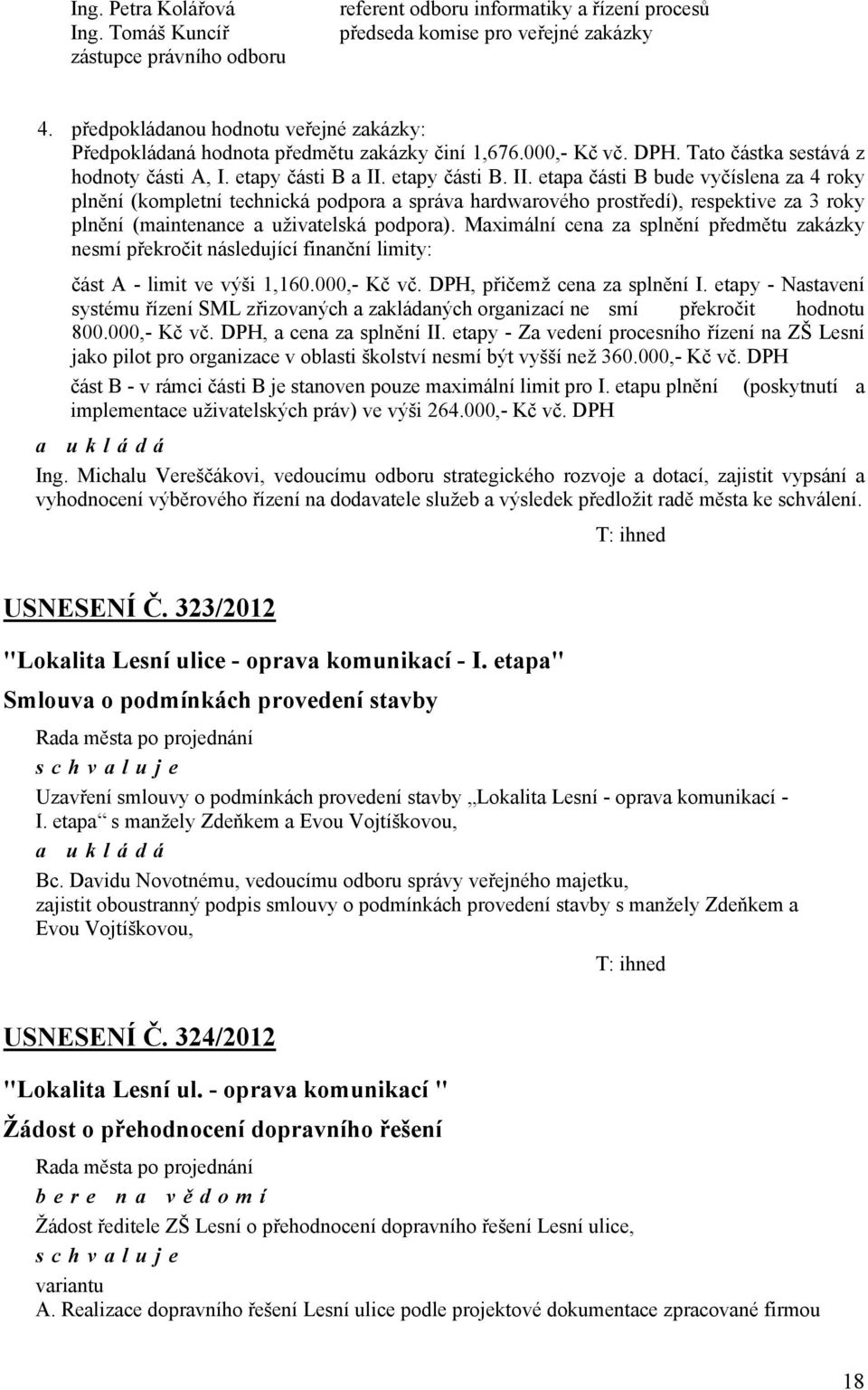 etapy části B. II. etapa části B bude vyčíslena za 4 roky plnění (kompletní technická podpora a správa hardwarového prostředí), respektive za 3 roky plnění (maintenance a uživatelská podpora).