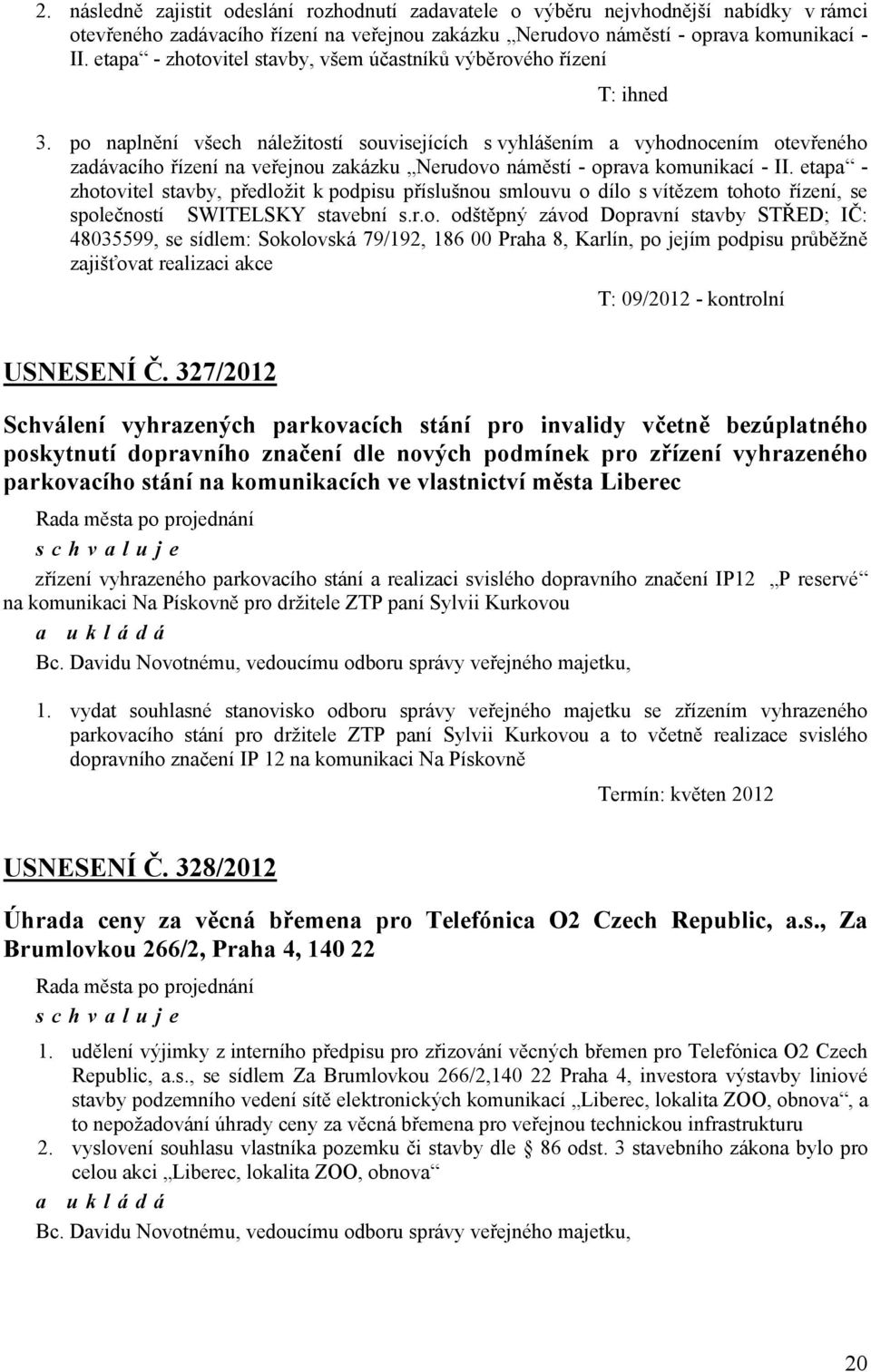 po naplnění všech náležitostí souvisejících s vyhlášením a vyhodnocením otevřeného zadávacího řízení na veřejnou zakázku Nerudovo náměstí - oprava komunikací - II.