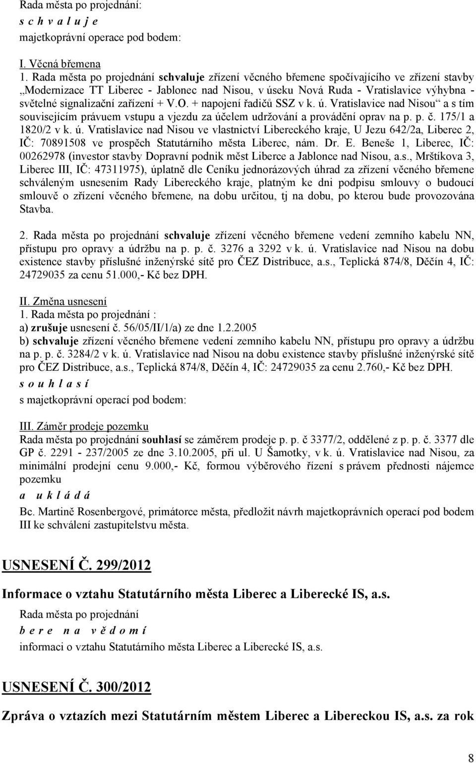 + napojení řadičů SSZ v k. ú. Vratislavice nad Nisou a s tím souvisejícím právuem vstupu a vjezdu za účelem udržování a provádění oprav na p. p. č. 175/1 a 1820/2 v k. ú. Vratislavice nad Nisou ve vlastnictví Libereckého kraje, U Jezu 642/2a, Liberec 2, IČ: 70891508 ve prospěch Statutárního města Liberec, nám.