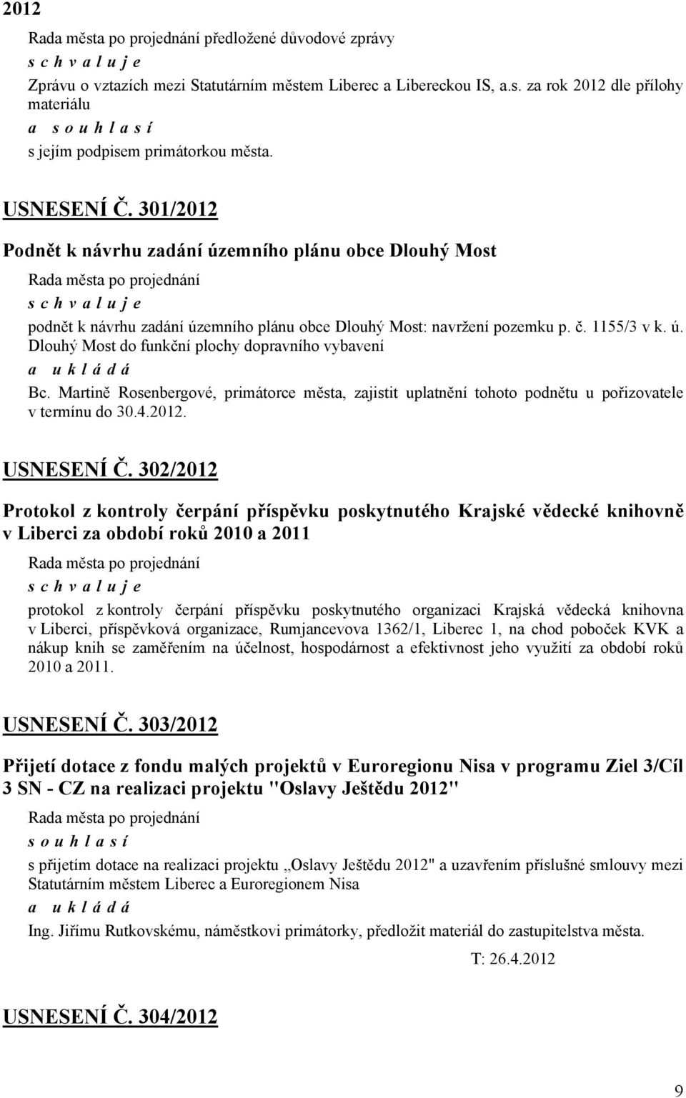 Martině Rosenbergové, primátorce města, zajistit uplatnění tohoto podnětu u pořizovatele v termínu do 30.4.2012. USNESENÍ Č.