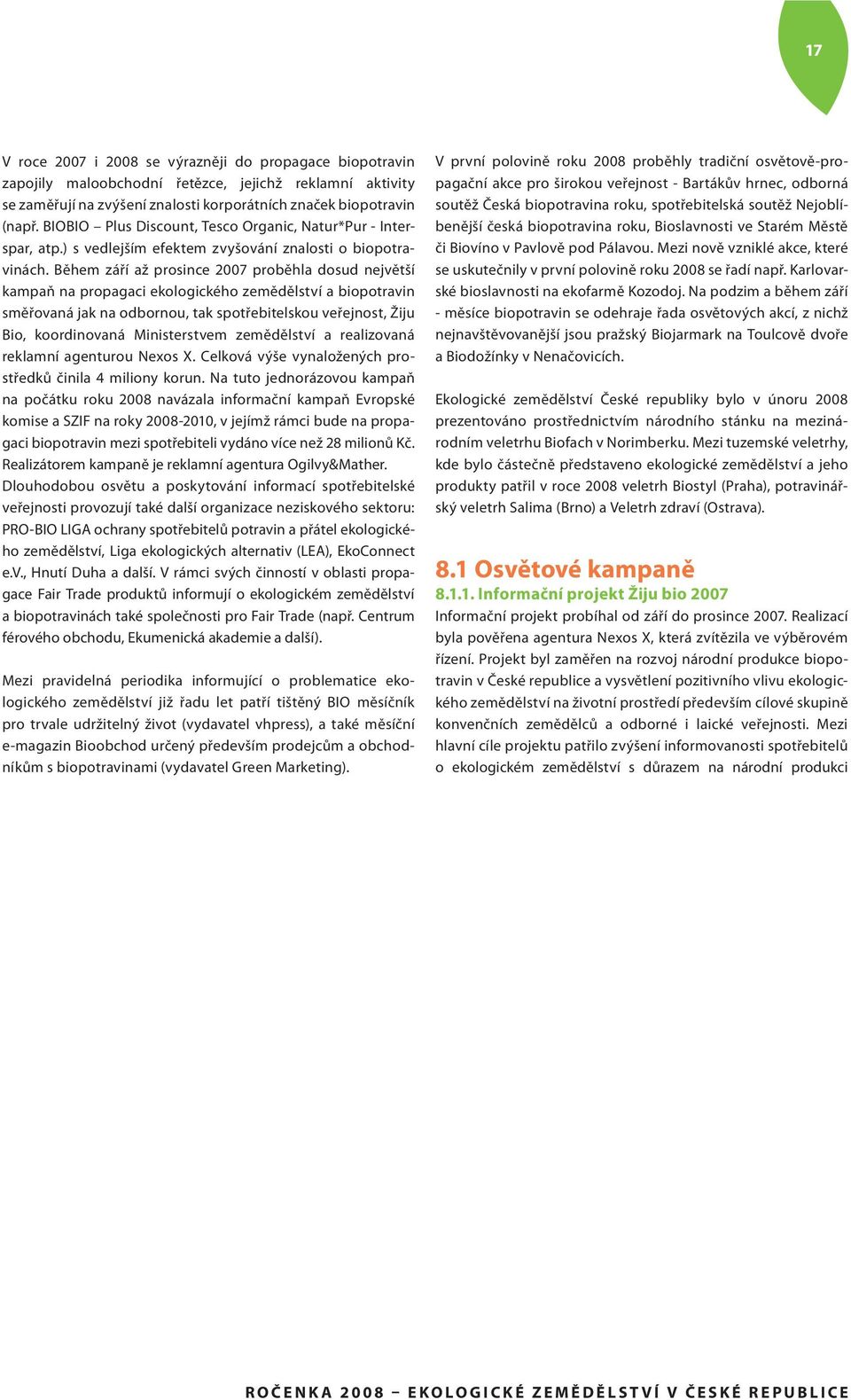 Během září až prosince 2007 proběhla dosud největší kampaň na propagaci ekologického zemědělství a biopotravin směřovaná jak na odbornou, tak spotřebitelskou veřejnost, Žiju Bio, koordinovaná