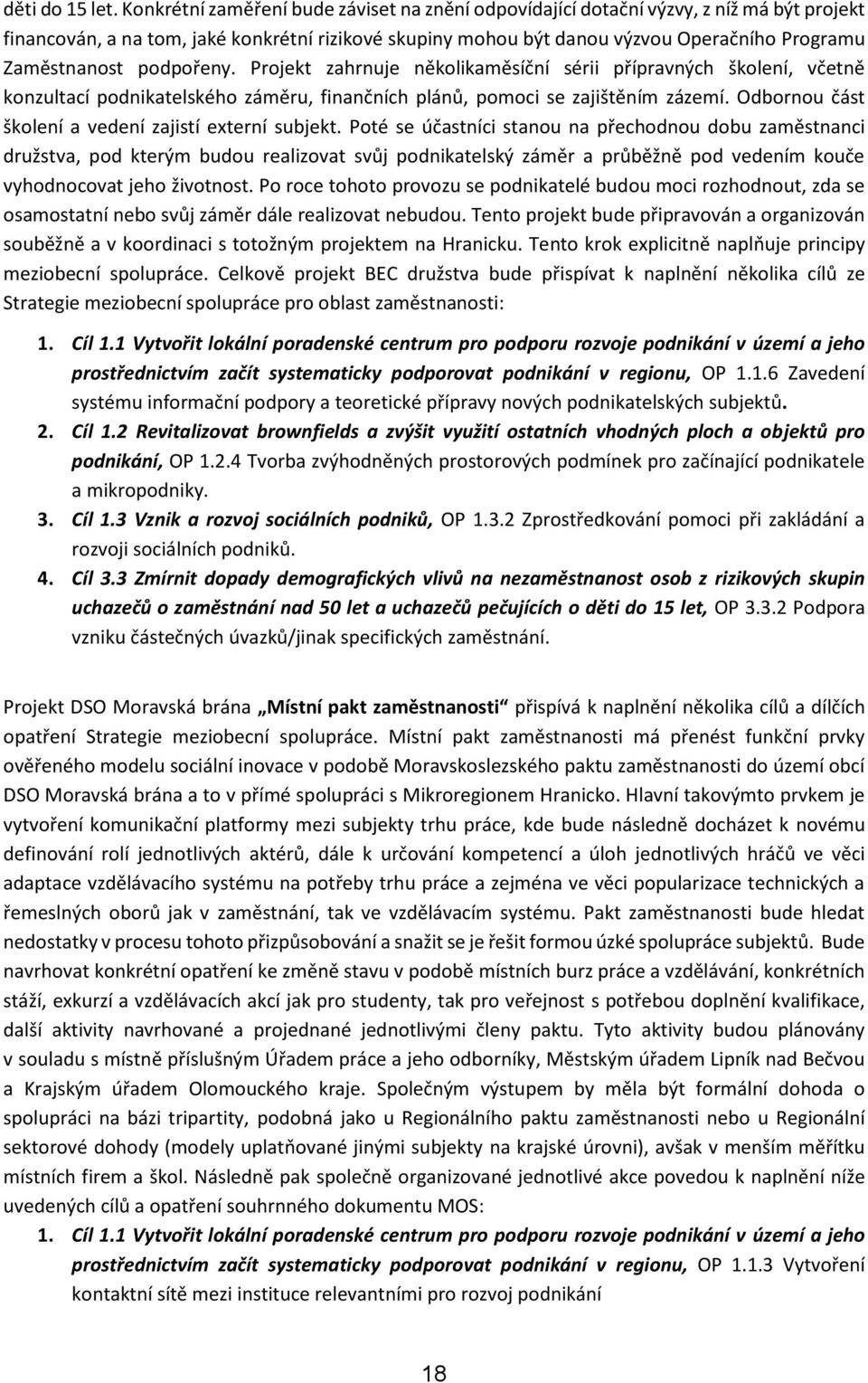 podpořeny. Projekt zahrnuje několikaměsíční sérii přípravných školení, včetně konzultací podnikatelského záměru, finančních plánů, pomoci se zajištěním zázemí.