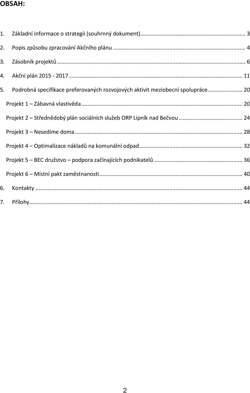 .. 20 Projekt 2 Střednědobý plán sociálních služeb ORP Lipník nad Bečvou... 24 Projekt 3 Nesedíme doma.