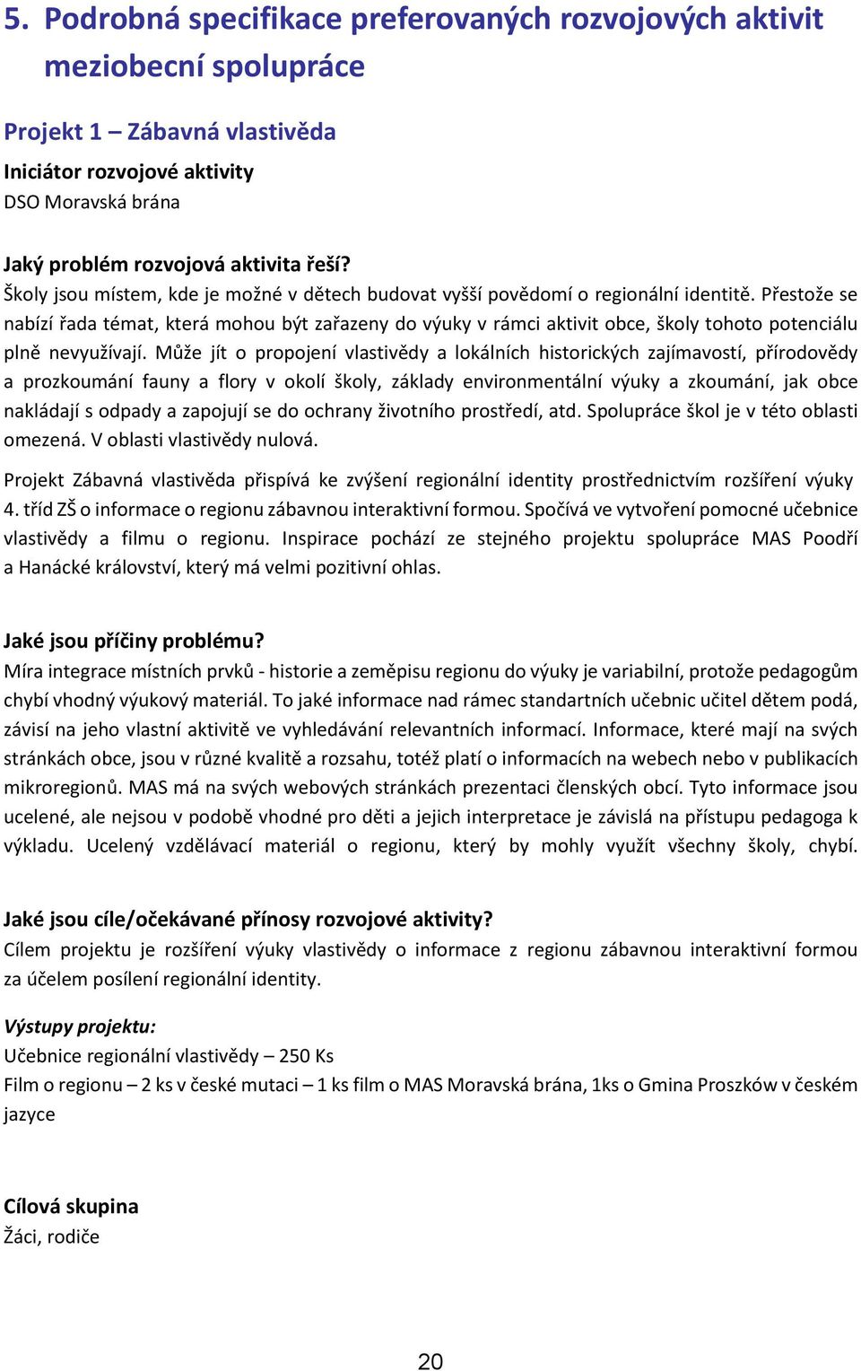 Přestože se nabízí řada témat, která mohou být zařazeny do výuky v rámci aktivit obce, školy tohoto potenciálu plně nevyužívají.