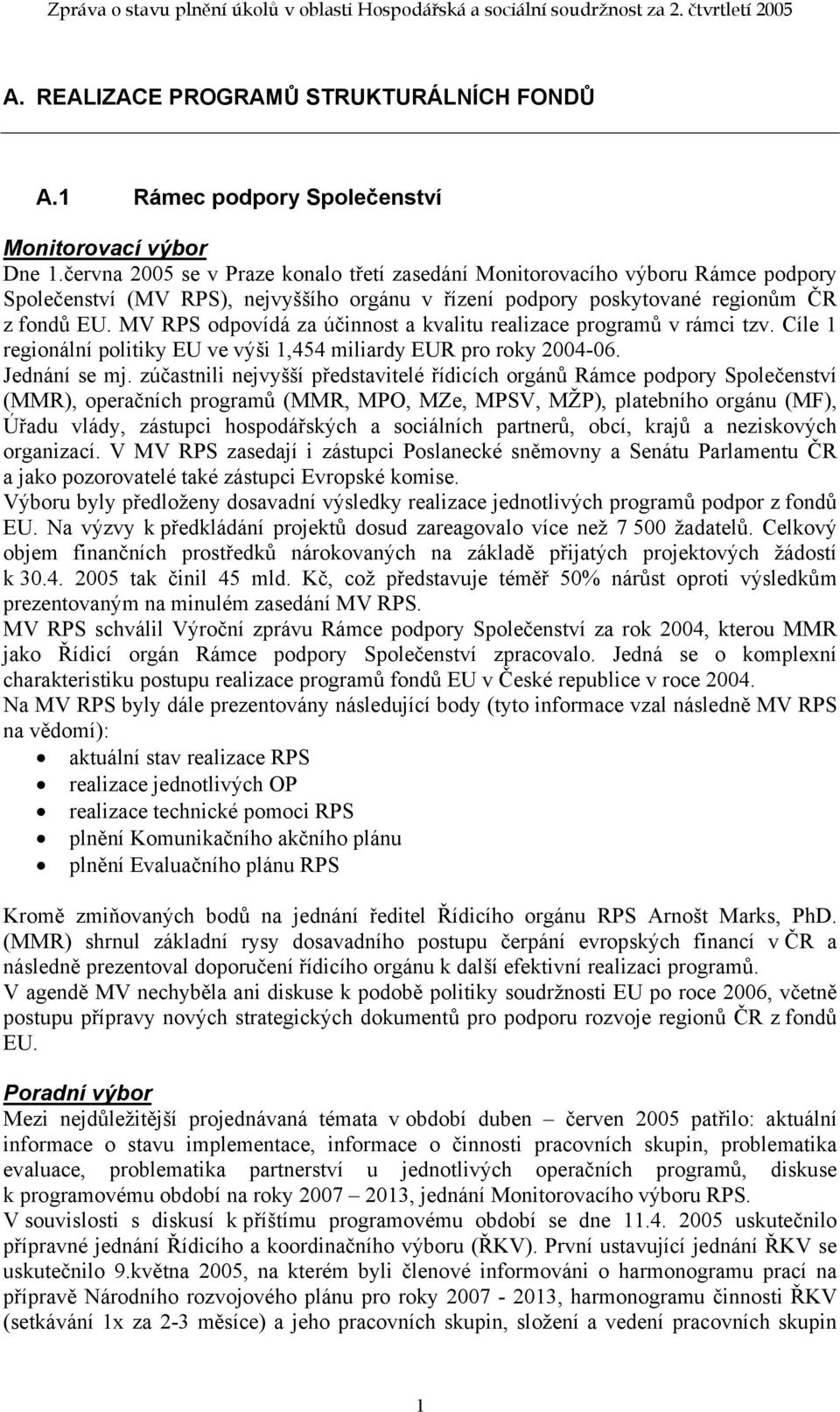 MV RPS odpovídá za účinnost a kvalitu realizace programů v rámci tzv. Cíle 1 regionální politiky EU ve výši 1,454 miliardy EUR pro roky 2004-06. Jednání se mj.