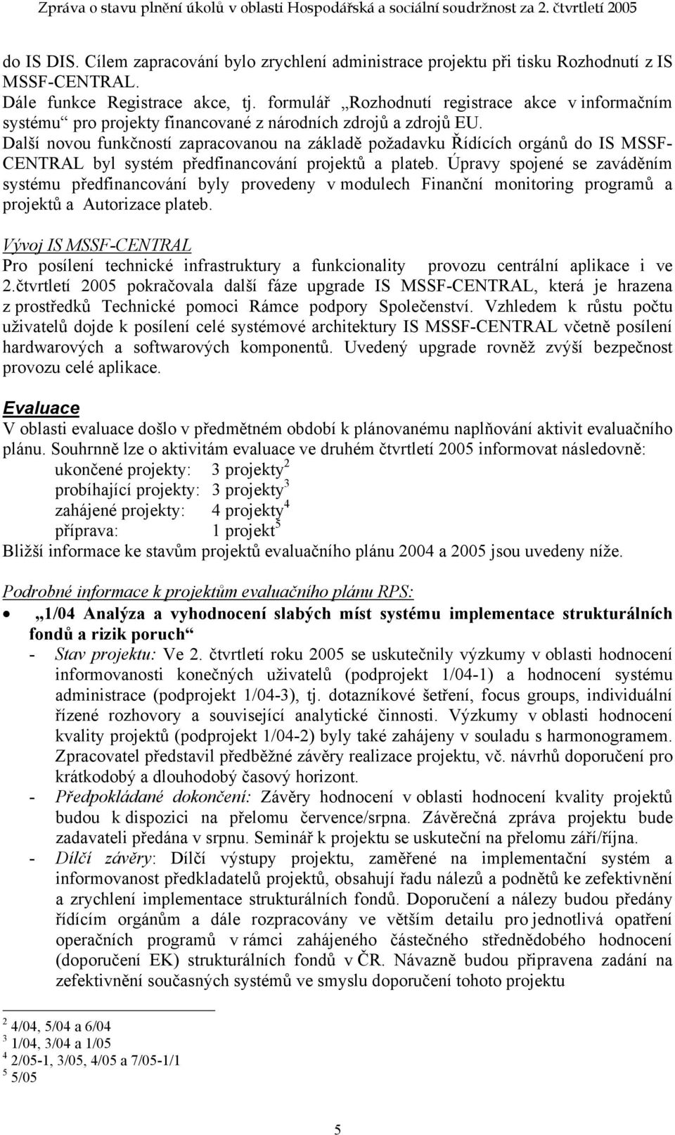 Další novou funkčností zapracovanou na základě požadavku Řídících orgánů do IS MSSF- CENTRAL byl systém předfinancování projektů a plateb.