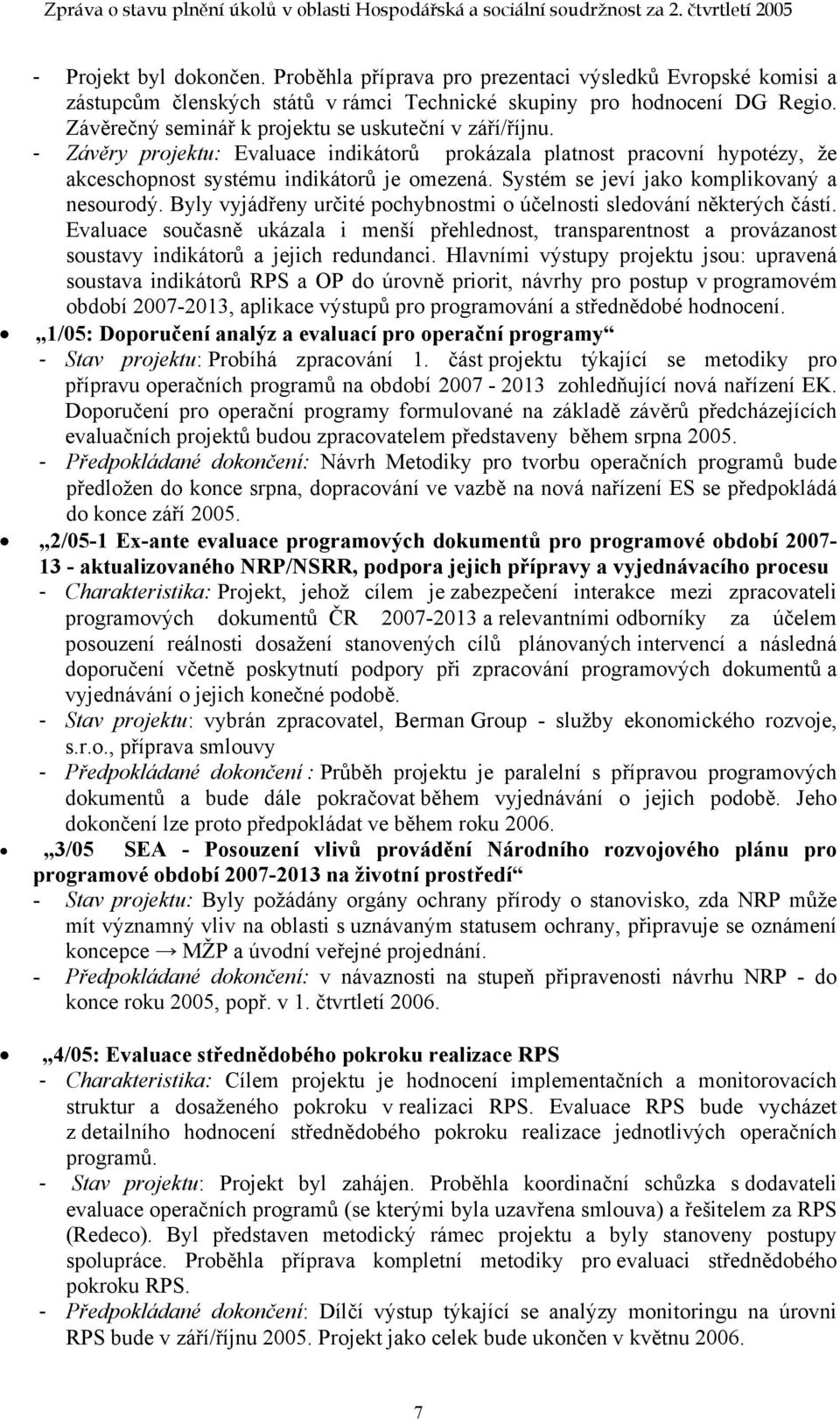 Systém se jeví jako komplikovaný a nesourodý. Byly vyjádřeny určité pochybnostmi o účelnosti sledování některých částí.