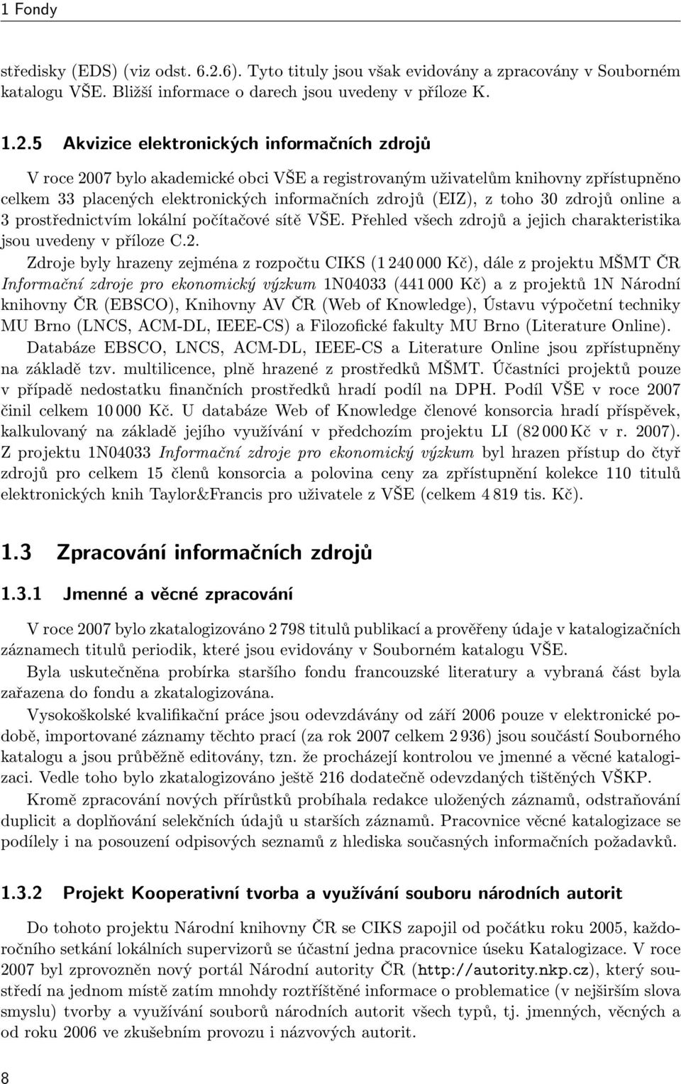 5 Akvizice elektronických informačních zdrojů V roce 2007 bylo akademické obci VŠE a registrovaným uživatelům knihovny zpřístupněno celkem 33 placených elektronických informačních zdrojů (EIZ), z