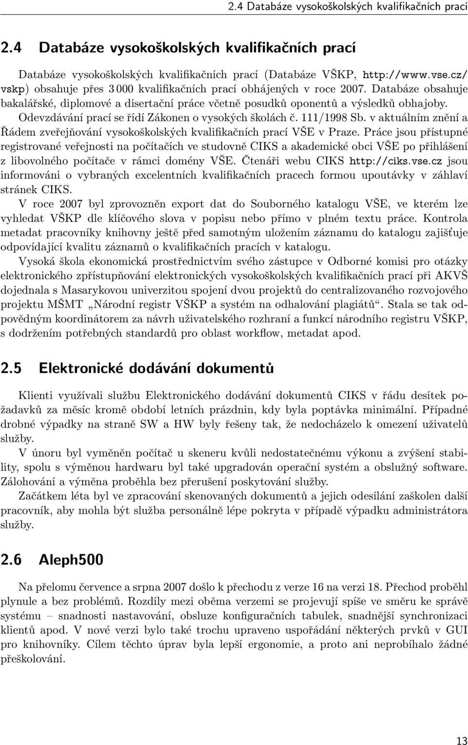 Odevzdávání prací se řídí Zákonen o vysokých školách č. 111/1998 Sb. v aktuálním znění a Řádem zveřejňování vysokoškolských kvalifikačních prací VŠE v Praze.