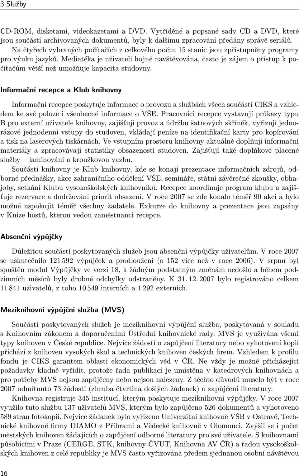 Mediatéka je uživateli hojně navštěvována, často je zájem o přístup k počítačům větší než umožňuje kapacita studovny.