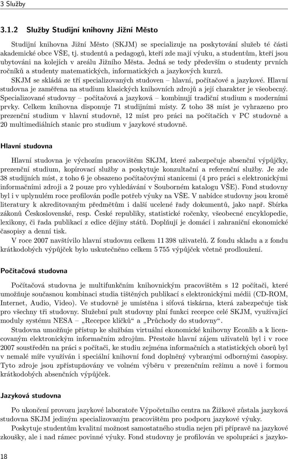 Jedná se tedy především o studenty prvních ročníků a studenty matematických, informatických a jazykových kurzů. SKJM se skládá ze tří specializovaných studoven hlavní, počítačové a jazykové.