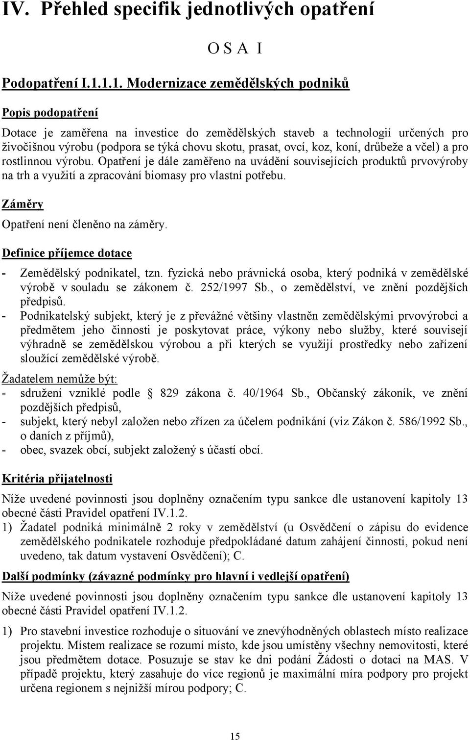 koz, koní, drůbeţe a včel) a pro rostlinnou výrobu. Opatření je dále zaměřeno na uvádění souvisejících produktů prvovýroby na trh a vyuţití a zpracování biomasy pro vlastní potřebu.