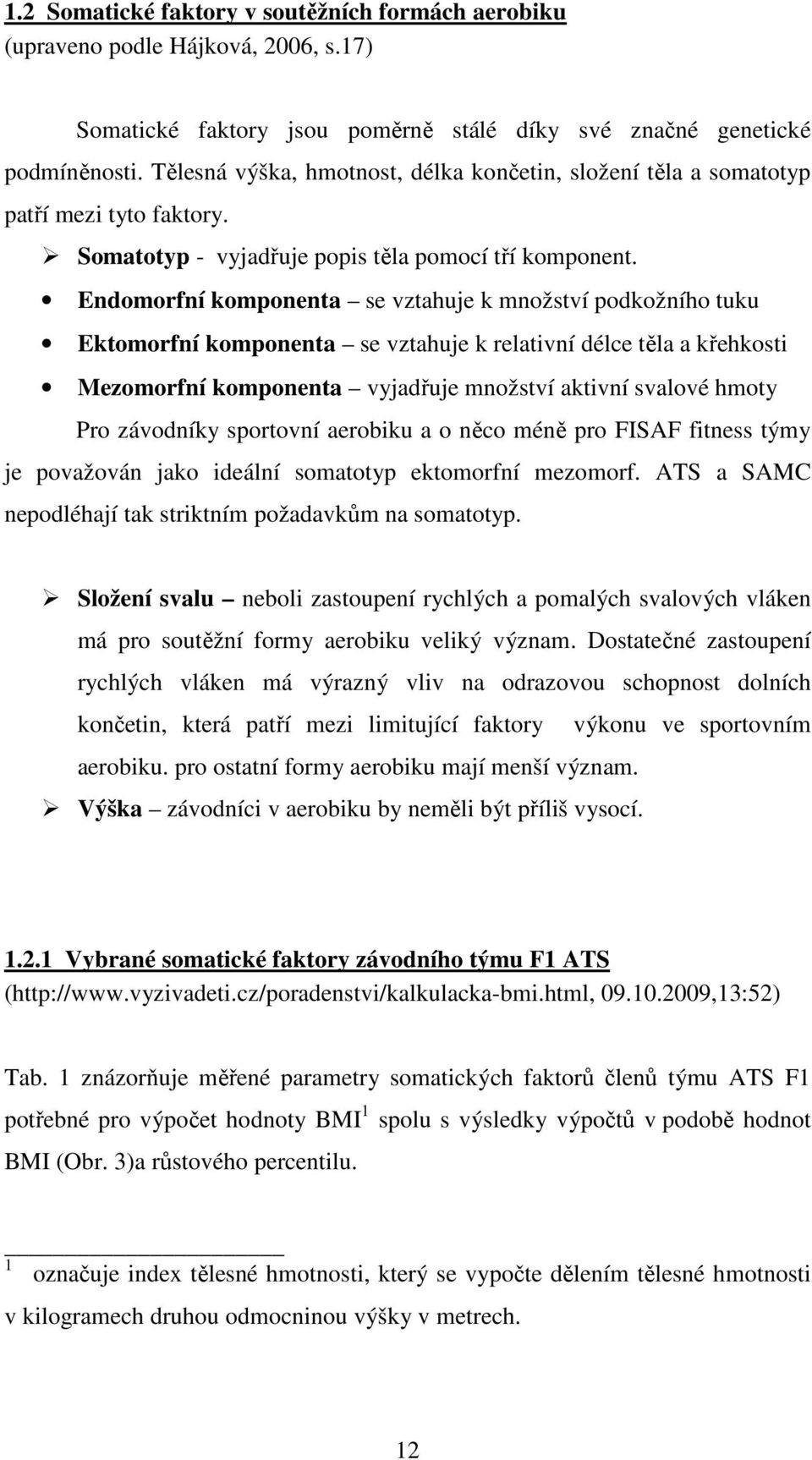 Endomorfní komponenta se vztahuje k množství podkožního tuku Ektomorfní komponenta se vztahuje k relativní délce těla a křehkosti Mezomorfní komponenta vyjadřuje množství aktivní svalové hmoty Pro