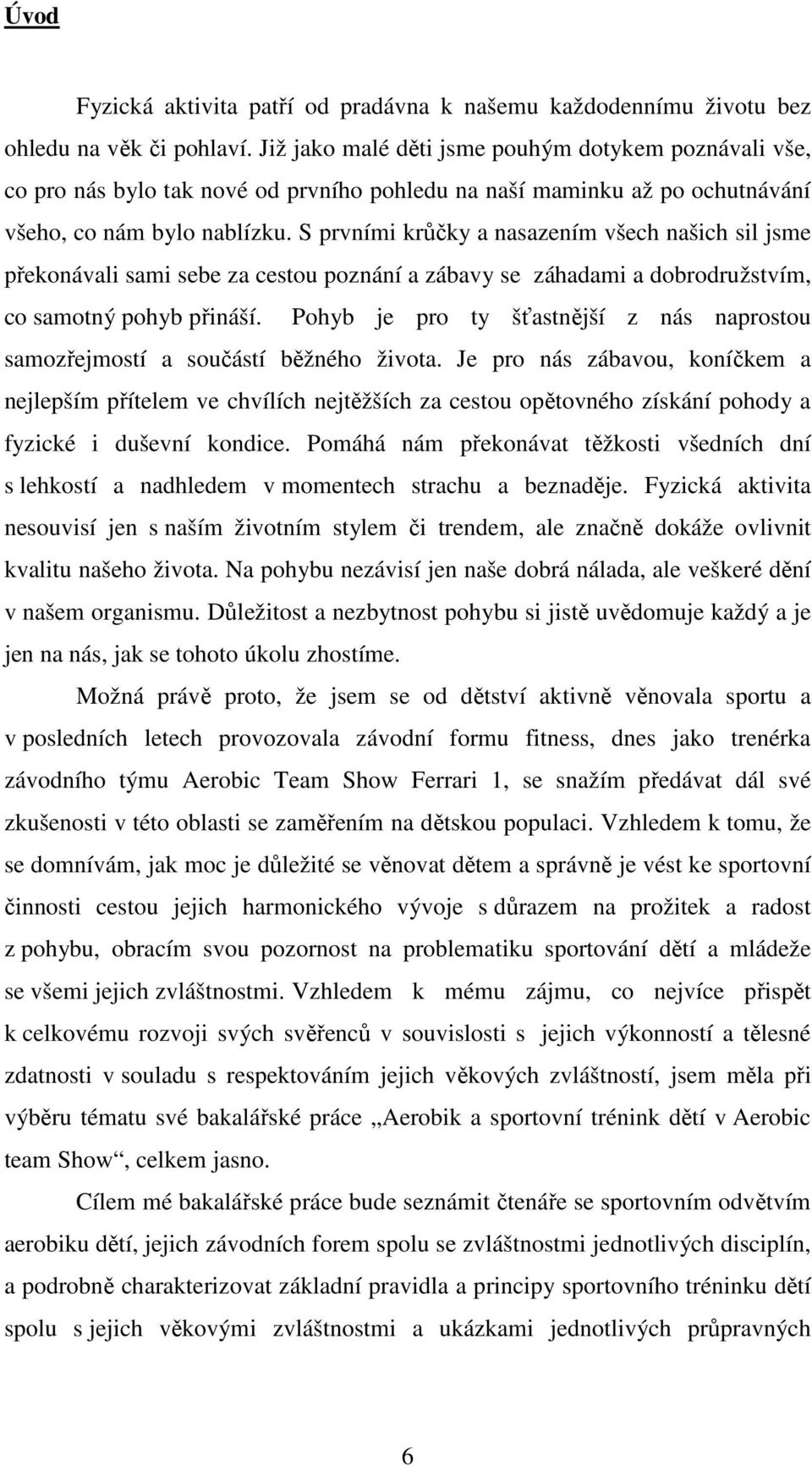 S prvními krůčky a nasazením všech našich sil jsme překonávali sami sebe za cestou poznání a zábavy se záhadami a dobrodružstvím, co samotný pohyb přináší.