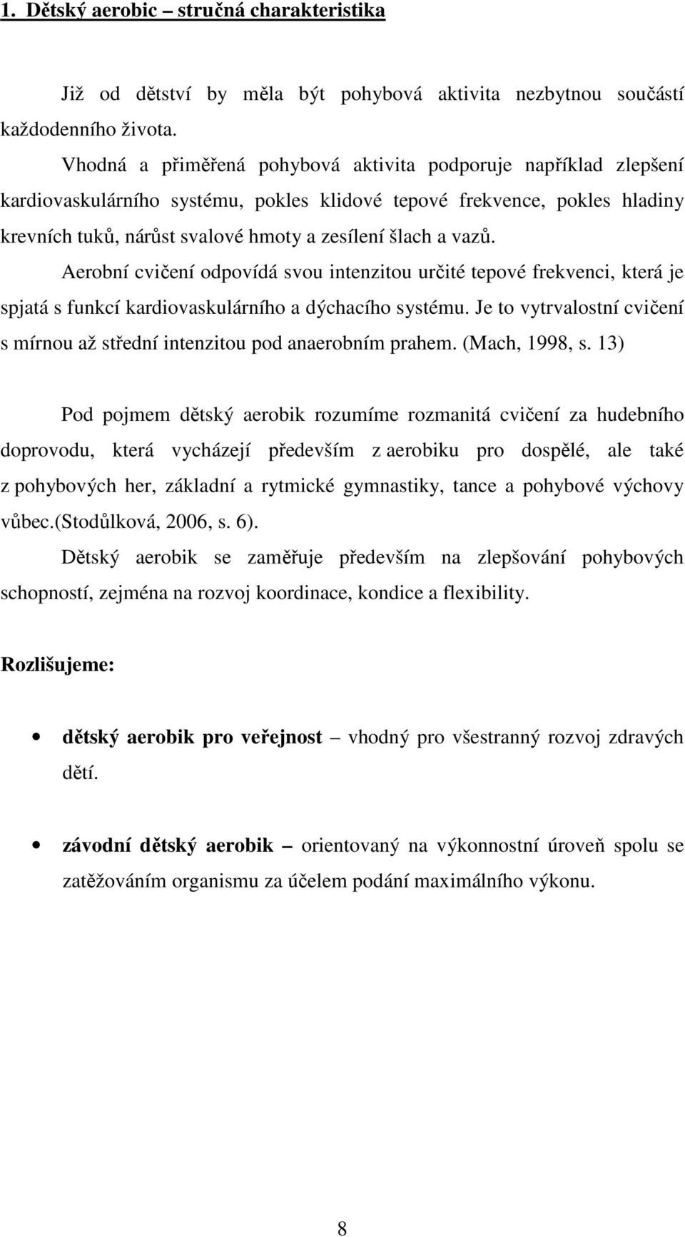 vazů. Aerobní cvičení odpovídá svou intenzitou určité tepové frekvenci, která je spjatá s funkcí kardiovaskulárního a dýchacího systému.