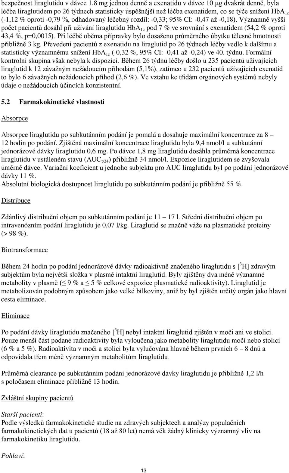 Významně vyšší počet pacientů dosáhl při užívání liraglutidu HbA 1c pod 7 % ve srovnání s exenatidem (54,2 % oproti 43,4 %, p=0,0015).