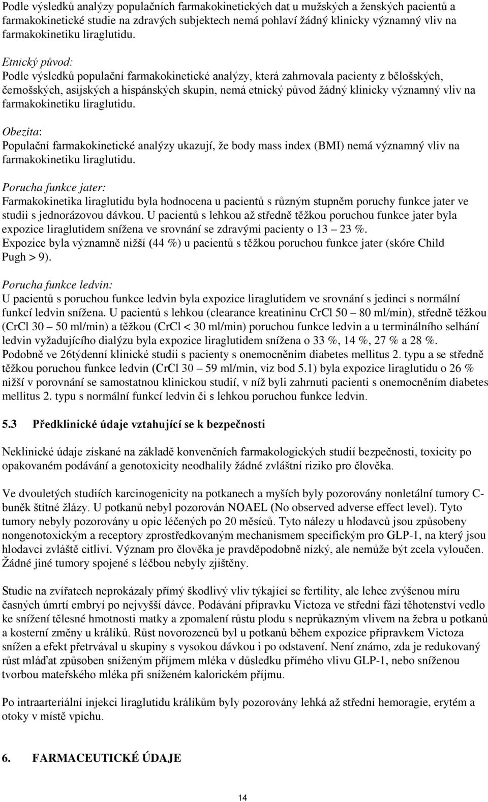 Etnický původ: Podle výsledků populační farmakokinetické analýzy, která zahrnovala pacienty z bělošských, černošských, asijských a hispánských skupin, nemá etnický původ žádný klinicky významný vliv