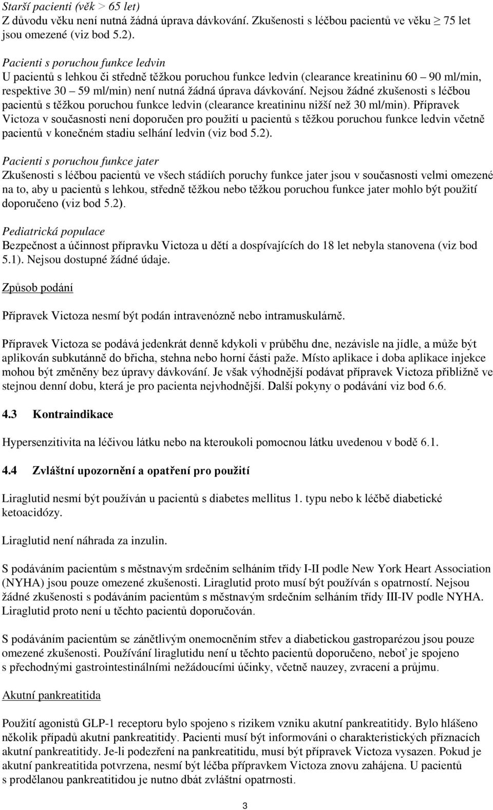 Nejsou žádné zkušenosti s léčbou pacientů s těžkou poruchou funkce ledvin (clearance kreatininu nižší než 30 ml/min).