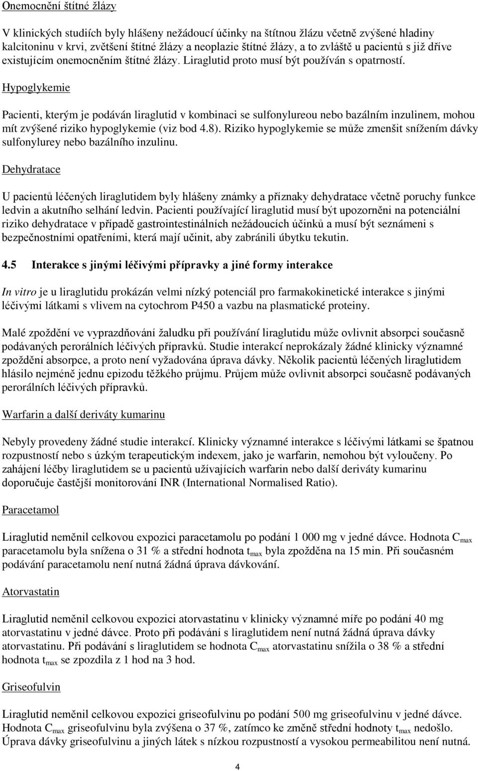 Hypoglykemie Pacienti, kterým je podáván liraglutid v kombinaci se sulfonylureou nebo bazálním inzulinem, mohou mít zvýšené riziko hypoglykemie (viz bod 4.8).