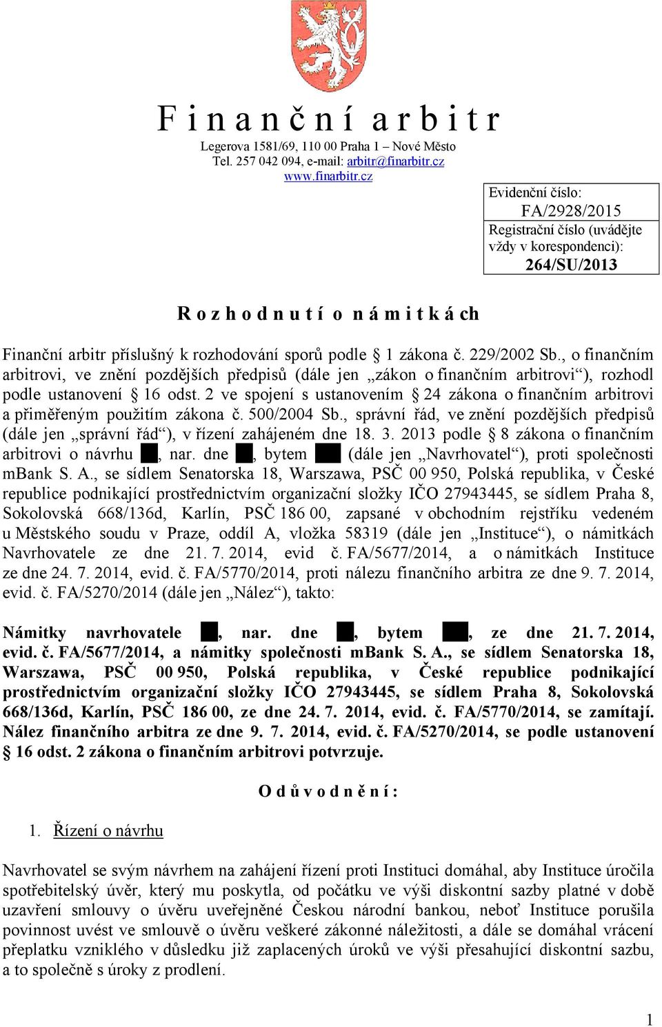 cz Evidenční číslo: FA/2928/2015 Registrační číslo (uvádějte vždy v korespondenci): 264/SU/2013 R o z h o d n u t í o n á m i t k á ch Finanční arbitr příslušný k rozhodování sporů podle 1 zákona č.