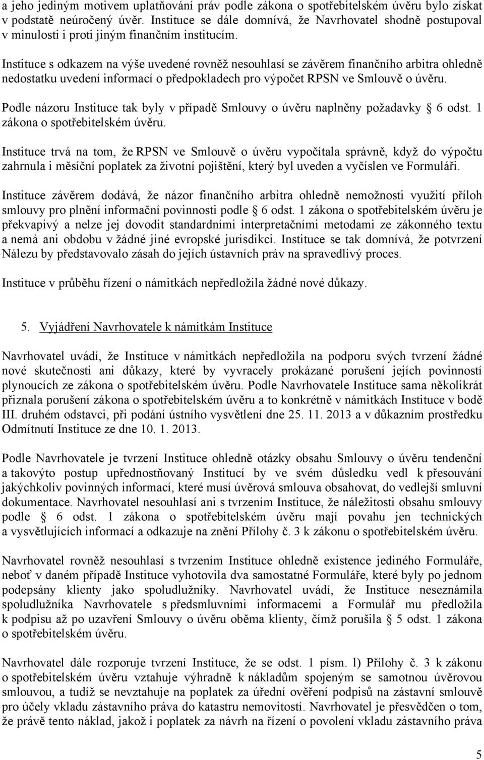 Instituce s odkazem na výše uvedené rovněž nesouhlasí se závěrem finančního arbitra ohledně nedostatku uvedení informací o předpokladech pro výpočet RPSN ve Smlouvě o úvěru.