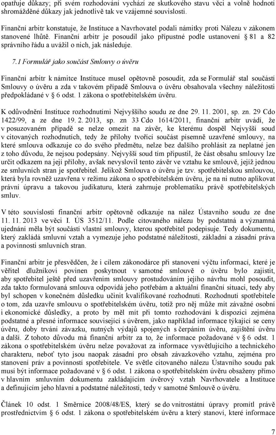 Finanční arbitr je posoudil jako přípustné podle ustanovení 81 a 82 správního řádu a uvážil o nich, jak následuje. 7.