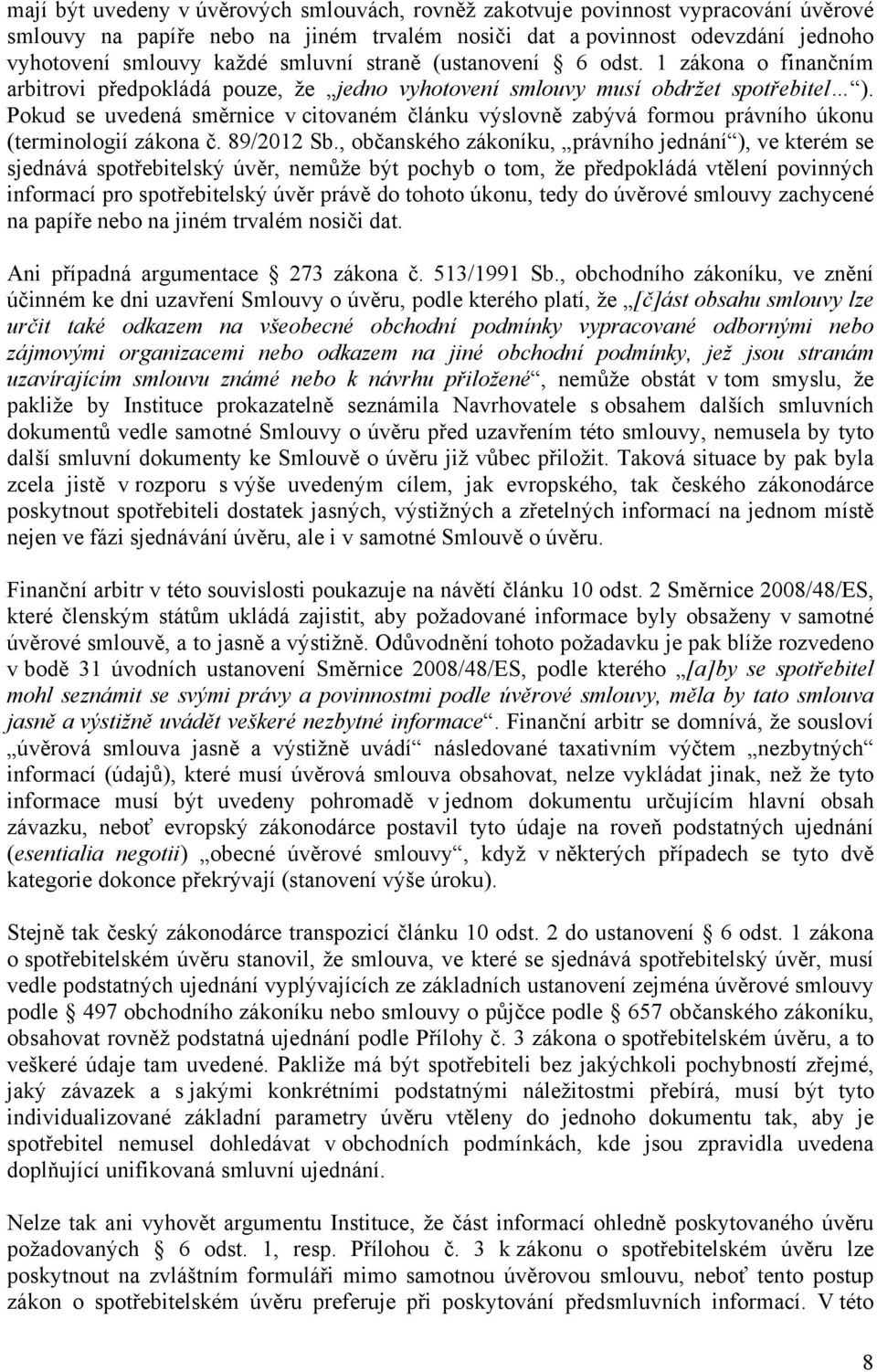 Pokud se uvedená směrnice v citovaném článku výslovně zabývá formou právního úkonu (terminologií zákona č. 89/2012 Sb.