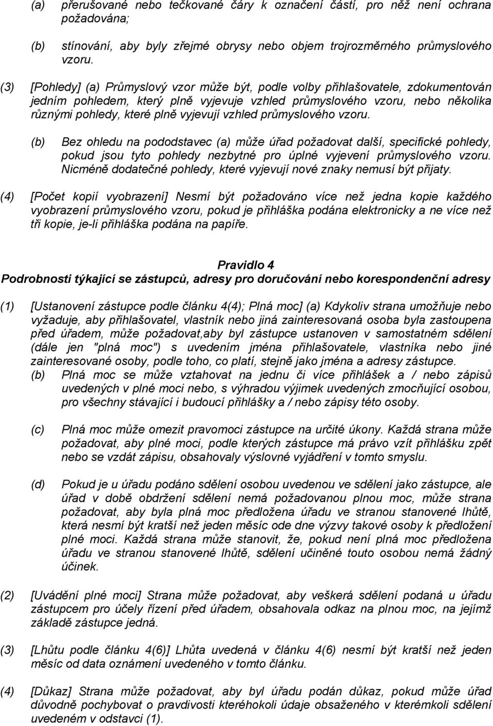 vyjevují vzhled průmyslového vzoru. Bez ohledu na pododstavec (a) může úřad požadovat další, specifické pohledy, pokud jsou tyto pohledy nezbytné pro úplné vyjevení průmyslového vzoru.