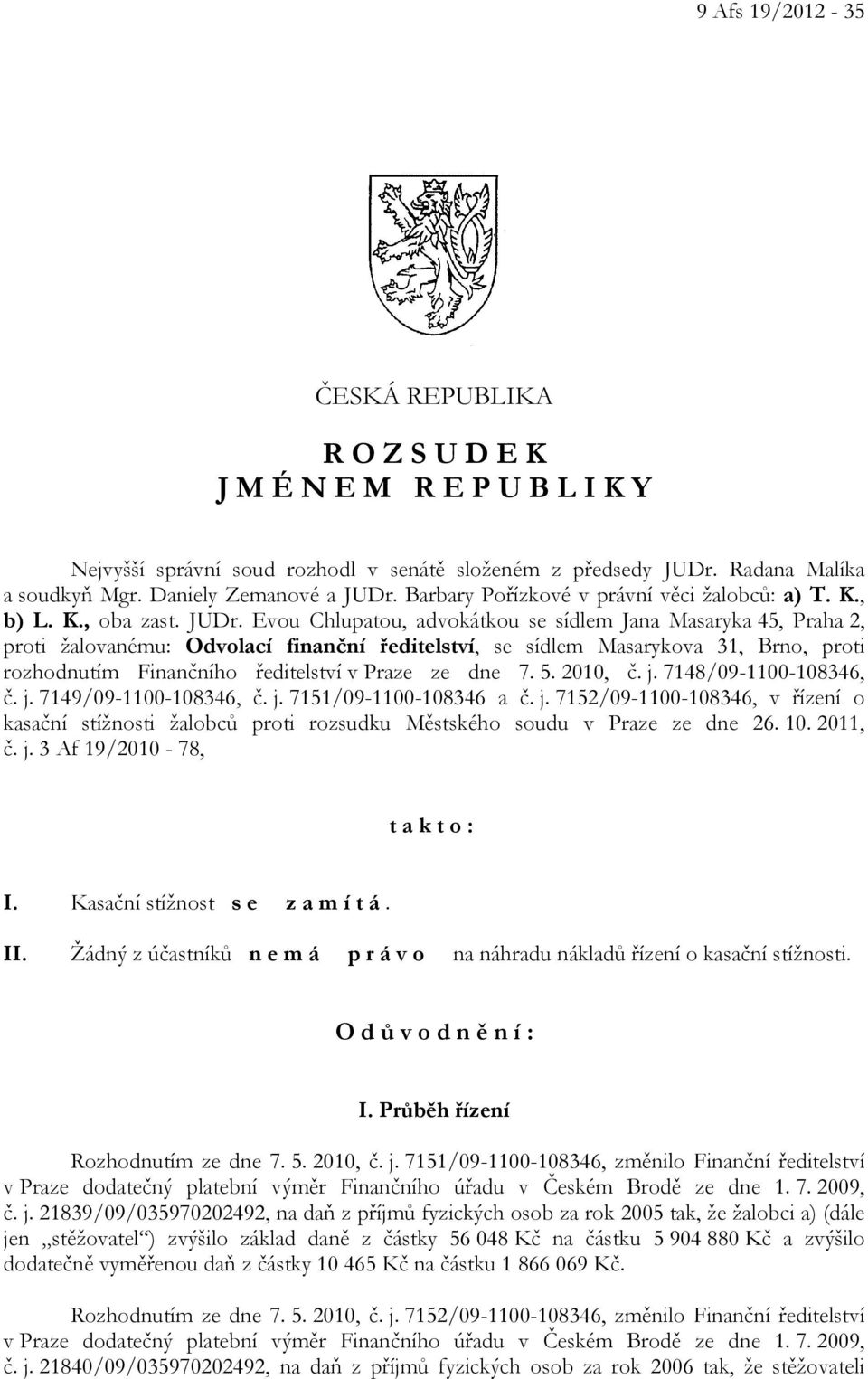 Evou Chlupatou, advokátkou se sídlem Jana Masaryka 45, Praha 2, proti žalovanému: Odvolací finanční ředitelství, se sídlem Masarykova 31, Brno, proti rozhodnutím Finančního ředitelství v Praze ze dne