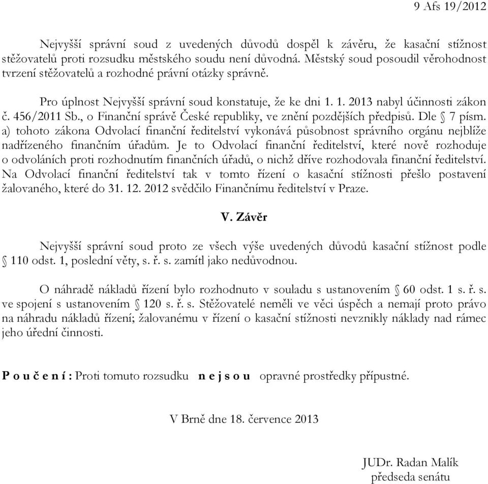 , o Finanční správě České republiky, ve znění pozdějších předpisů. Dle 7 písm. a) tohoto zákona Odvolací finanční ředitelství vykonává působnost správního orgánu nejblíže nadřízeného finančním úřadům.