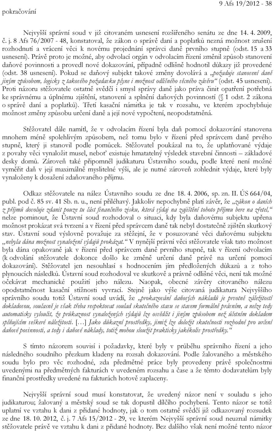 8 Afs 76/2007-48, konstatoval, že zákon o správě daní a poplatků nezná možnost zrušení rozhodnutí a vrácení věci k novému projednání správci daně prvního stupně (odst. 15 a 33 usnesení).