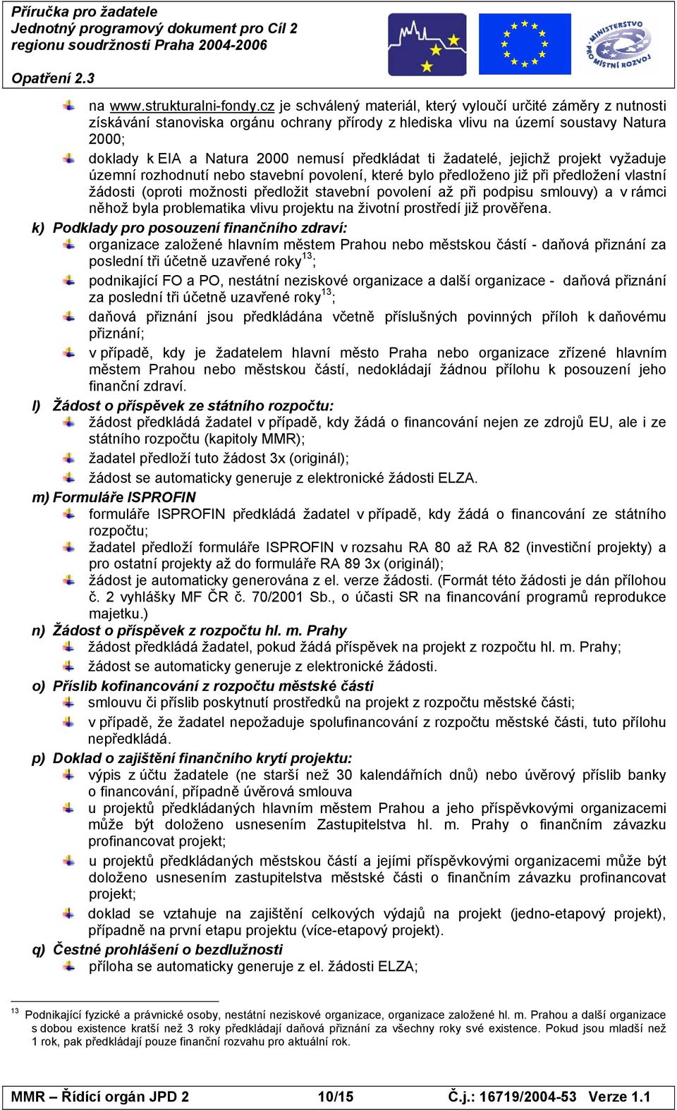 předkládat ti žadatelé, jejichž projekt vyžaduje územní rozhodnutí nebo stavební povolení, které bylo předloženo již při předložení vlastní žádosti (oproti možnosti předložit stavební povolení až při