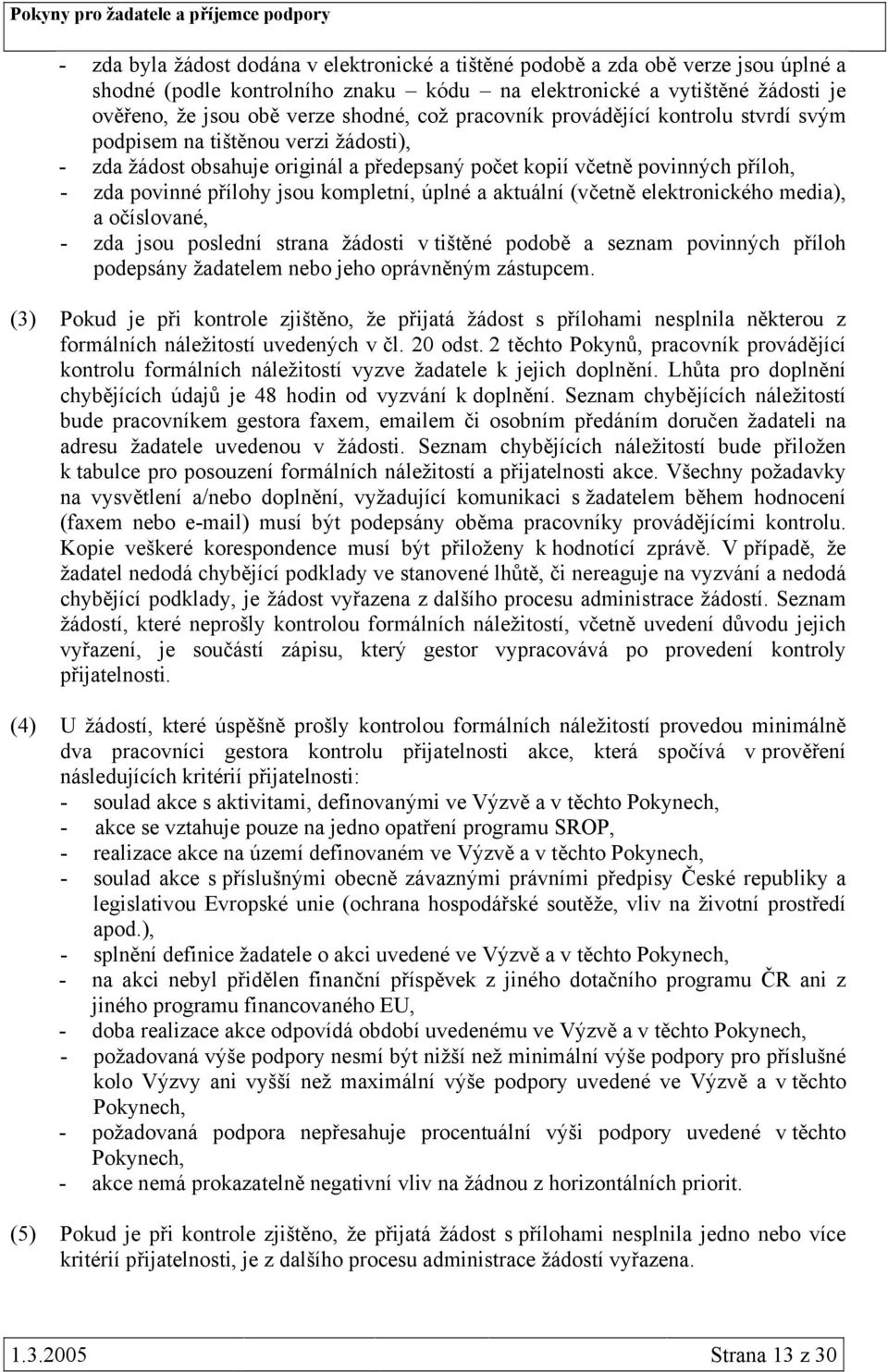 kompletní, úplné a aktuální (včetně elektronického media), a očíslované, - zda jsou poslední strana žádosti v tištěné podobě a seznam povinných příloh podepsány žadatelem nebo jeho oprávněným