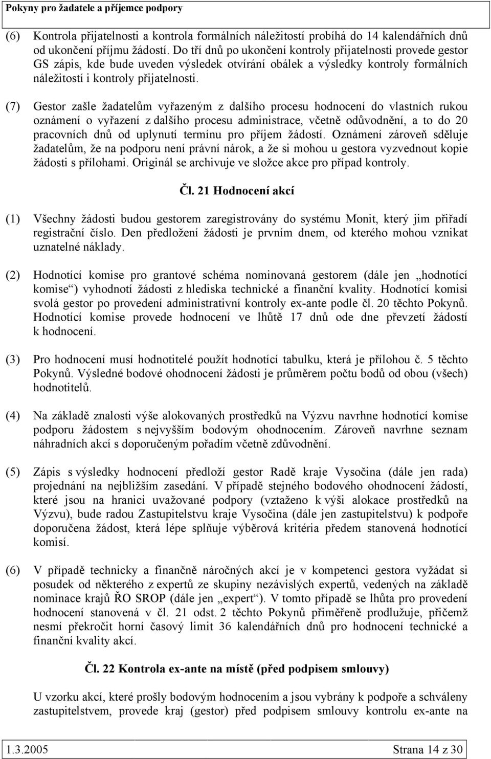 (7) Gestor zašle žadatelům vyřazeným z dalšího procesu hodnocení do vlastních rukou oznámení o vyřazení z dalšího procesu administrace, včetně odůvodnění, a to do 20 pracovních dnů od uplynutí