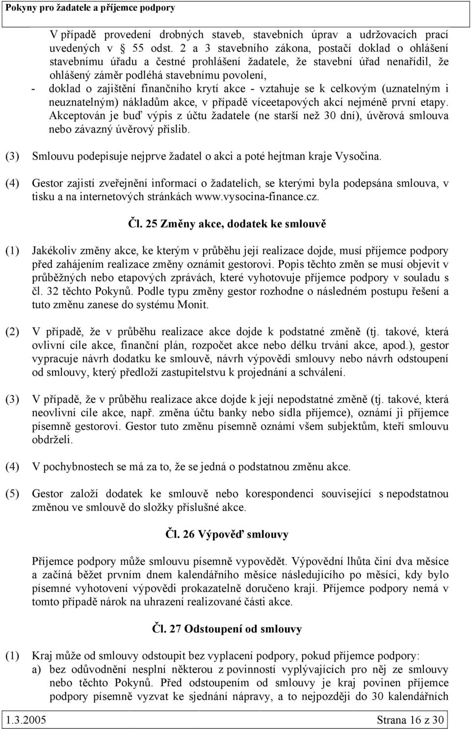 finančního krytí akce - vztahuje se k celkovým (uznatelným i neuznatelným) nákladům akce, v případě víceetapových akcí nejméně první etapy.