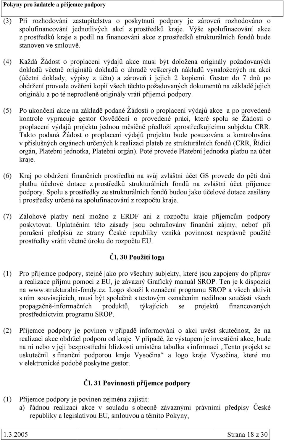 (4) Každá Žádost o proplacení výdajů akce musí být doložena originály požadovaných dokladů včetně originálů dokladů o úhradě veškerých nákladů vynaložených na akci (účetní doklady, výpisy z účtu) a