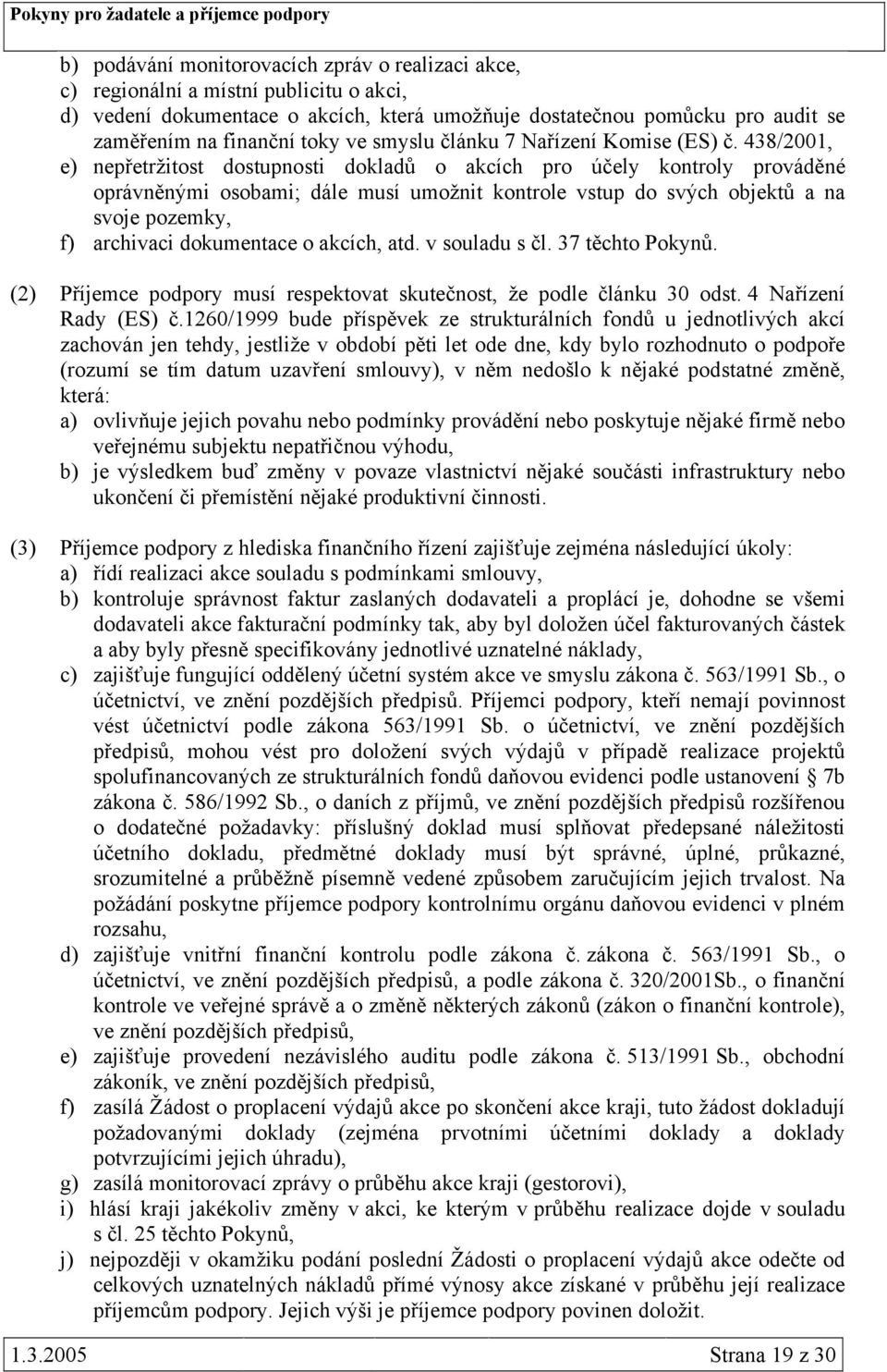 438/2001, e) nepřetržitost dostupnosti dokladů o akcích pro účely kontroly prováděné oprávněnými osobami; dále musí umožnit kontrole vstup do svých objektů a na svoje pozemky, f) archivaci