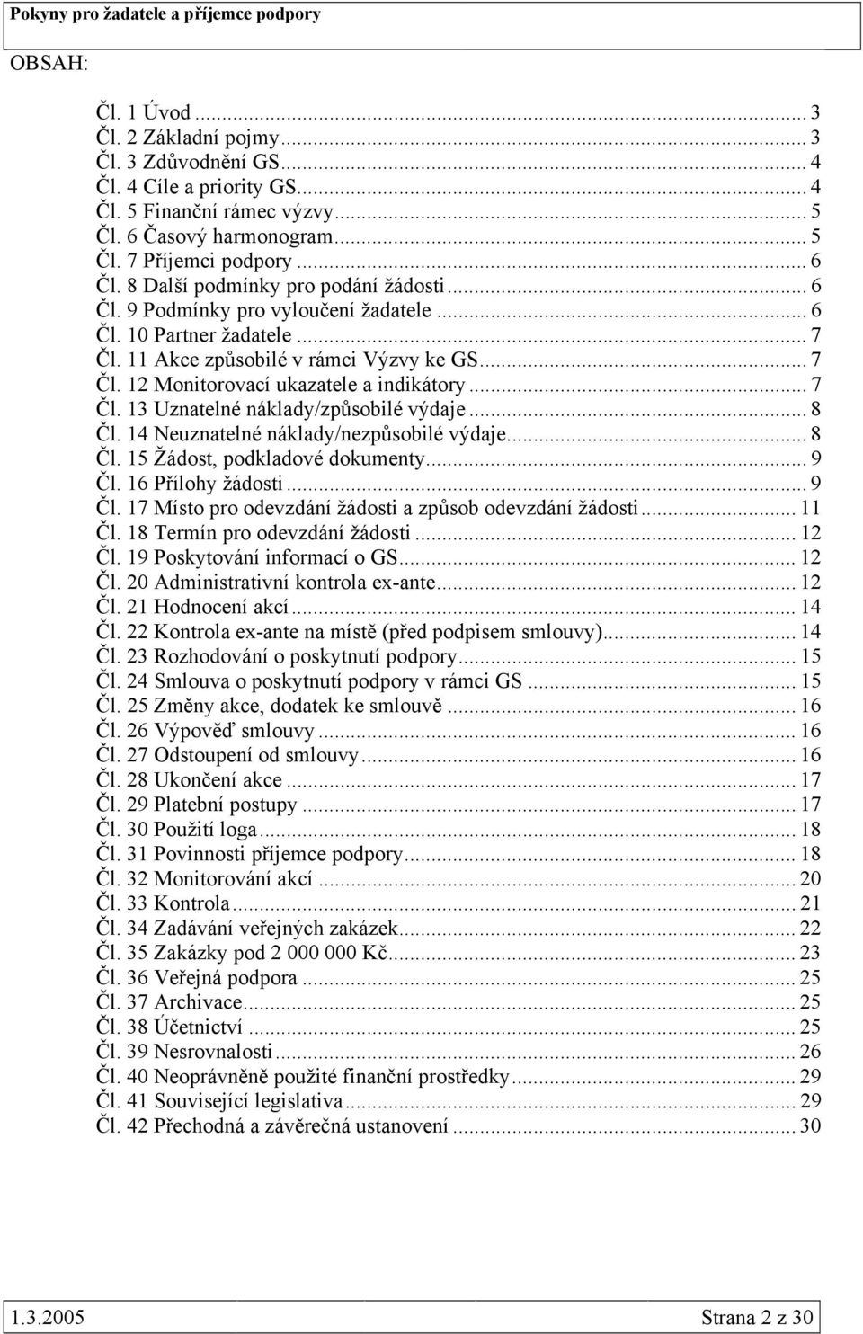 .. 7 Čl. 13 Uznatelné náklady/způsobilé výdaje... 8 Čl. 14 Neuznatelné náklady/nezpůsobilé výdaje... 8 Čl. 15 Žádost, podkladové dokumenty... 9 Čl.