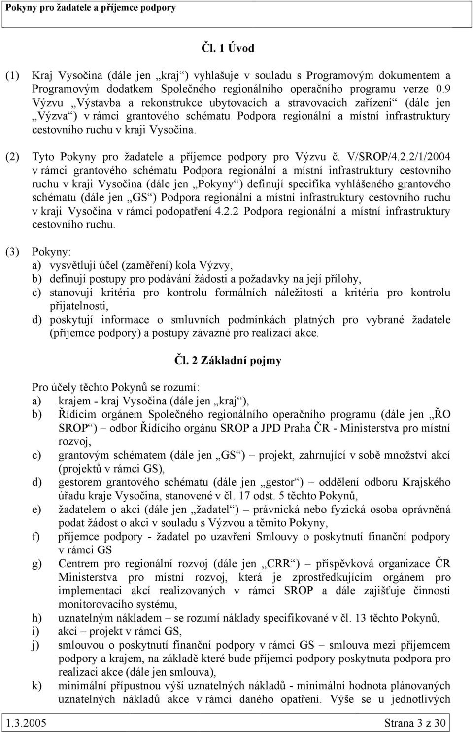 (2) Tyto Pokyny pro žadatele a příjemce podpory pro Výzvu č. V/SROP/4.2.2/1/2004 v rámci grantového schématu Podpora regionální a místní infrastruktury cestovního ruchu v kraji Vysočina (dále jen