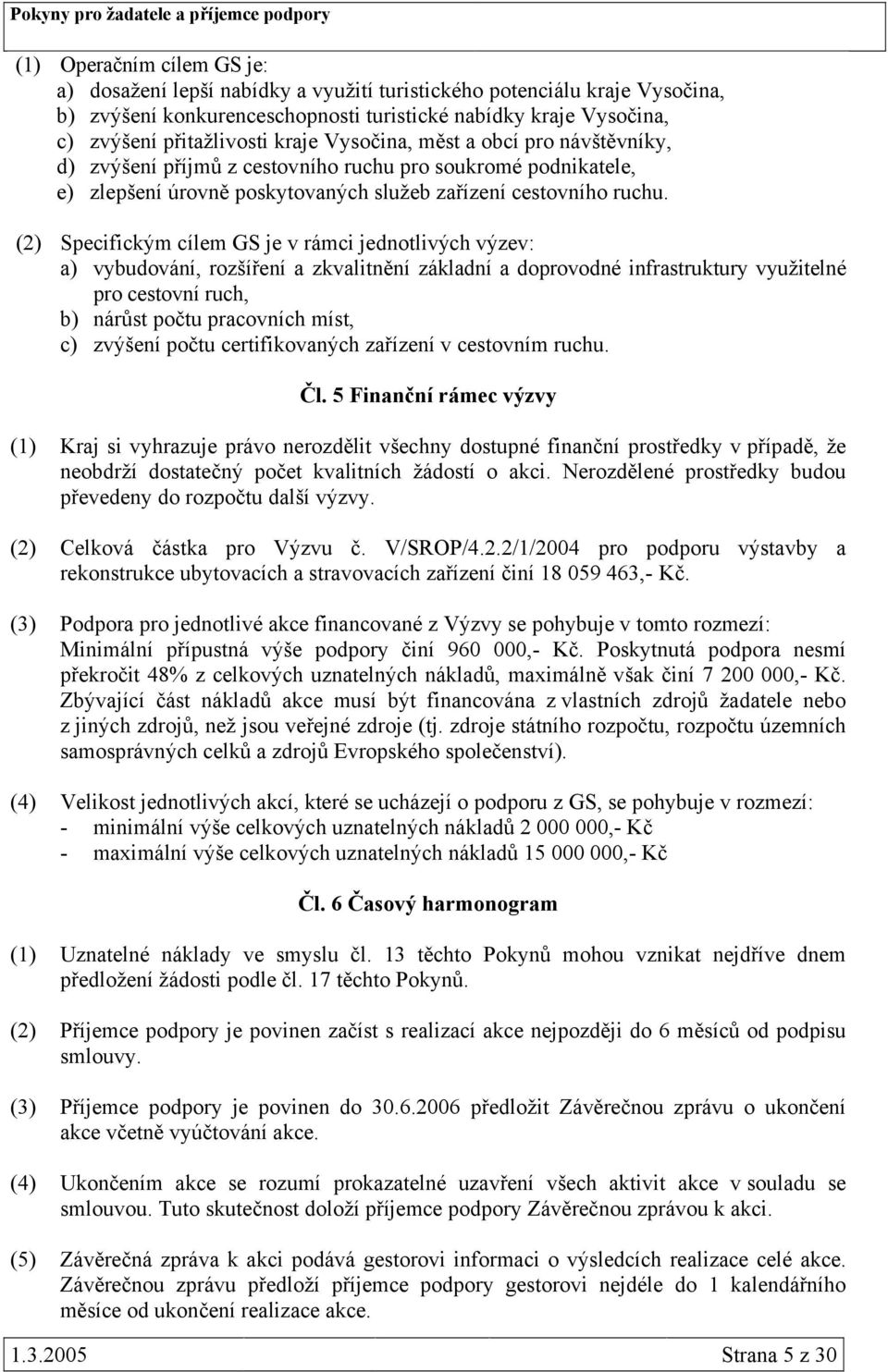 (2) Specifickým cílem GS je v rámci jednotlivých výzev: a) vybudování, rozšíření a zkvalitnění základní a doprovodné infrastruktury využitelné pro cestovní ruch, b) nárůst počtu pracovních míst, c)