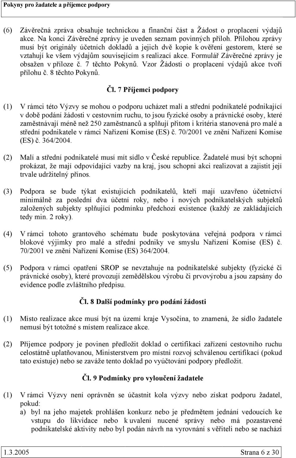 Formulář Závěrečné zprávy je obsažen v příloze č. 7 těchto Pokynů. Vzor Žádosti o proplacení výdajů akce tvoří přílohu č. 8 těchto Pokynů. Čl.