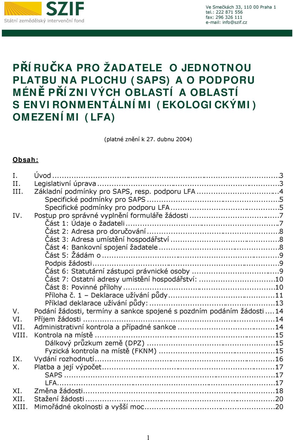 Postup pro správné vyplnění formuláře žádosti...7 Část 1: Údaje o žadateli...7 Část 2: Adresa pro doručování...8 Část 3: Adresa umístění hospodářství...8 Část 4: Bankovní spojení žadatele.