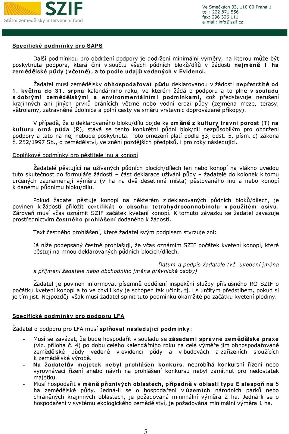 srpna kalendářního roku, ve kterém žádá o podporu a to plně v souladu s dobrými zemědělskými a environmentálními podmínkami, což představuje nerušení krajinných ani jiných prvků bránících větrné nebo