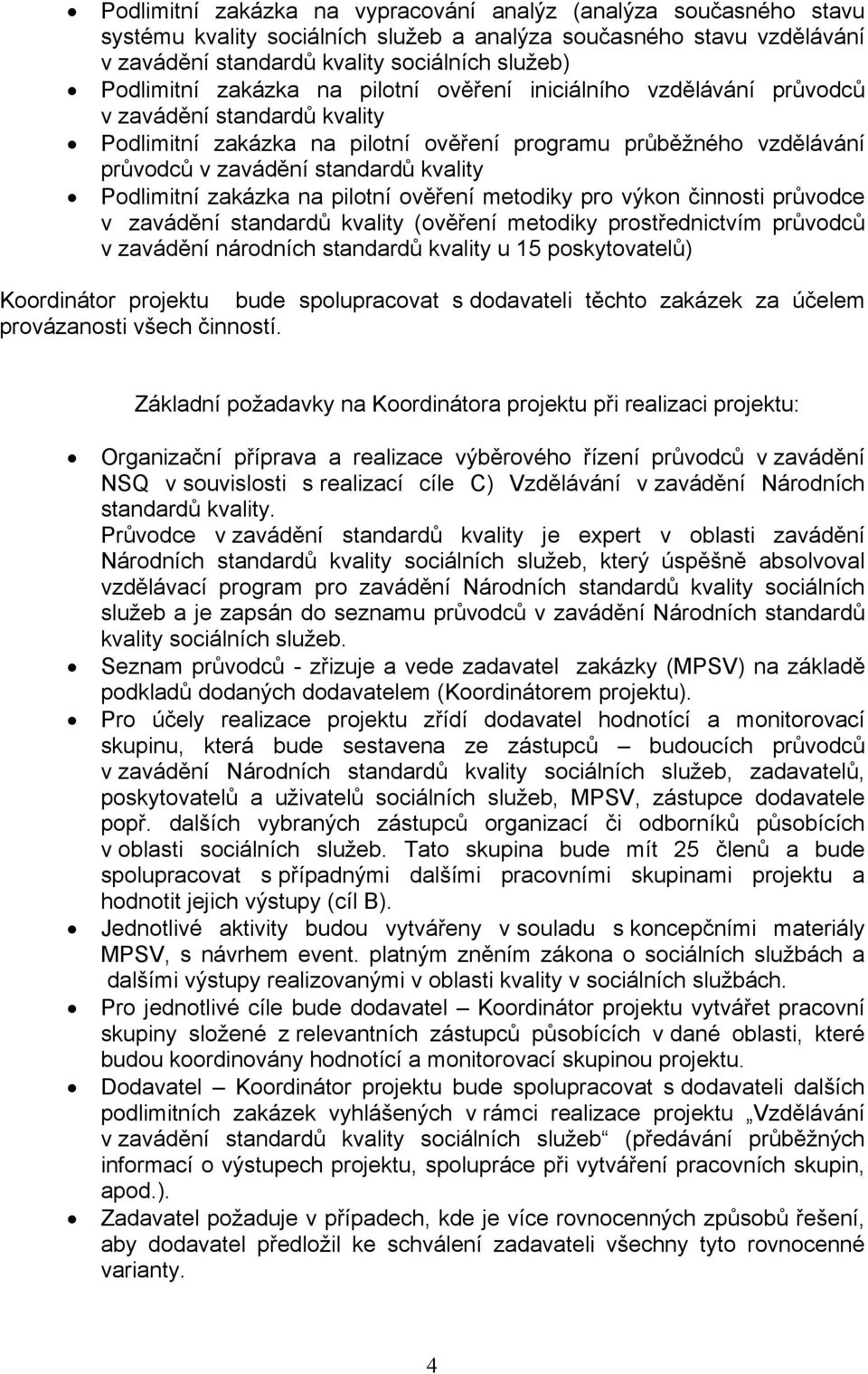 Podlimitní zakázka na pilotní ověření metodiky pro výkon činnosti průvodce v zavádění standardů kvality (ověření metodiky prostřednictvím průvodců v zavádění národních standardů kvality u 15