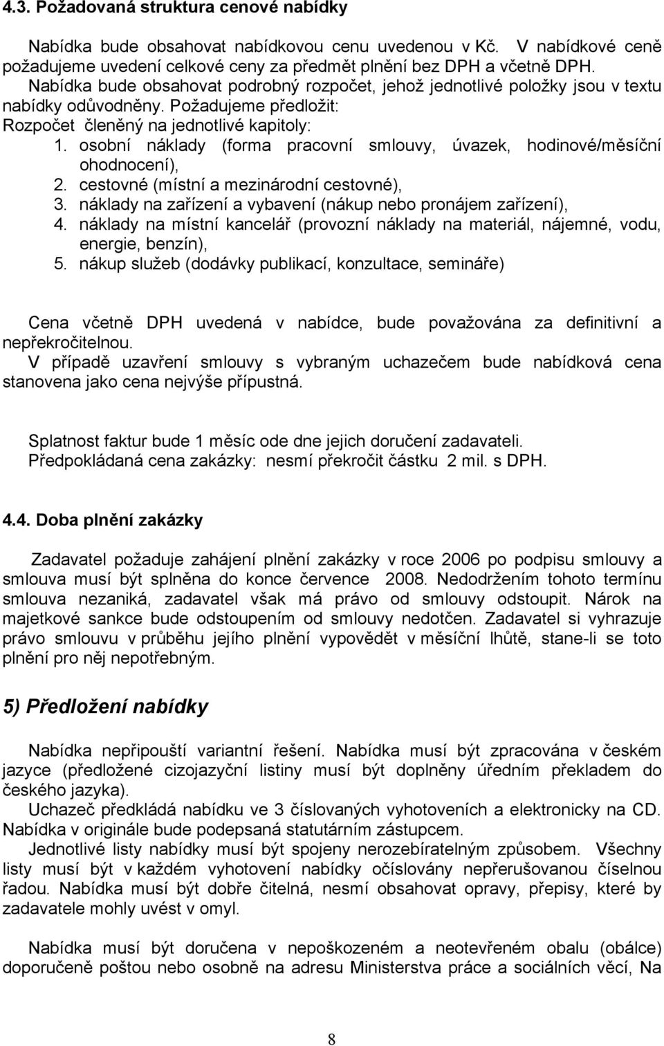 osobní náklady (forma pracovní smlouvy, úvazek, hodinové/měsíční ohodnocení), 2. cestovné (místní a mezinárodní cestovné), 3. náklady na zařízení a vybavení (nákup nebo pronájem zařízení), 4.