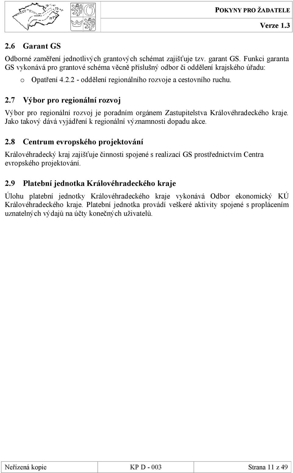 7 Výbor pro regionální rozvoj Výbor pro regionální rozvoj je poradním orgánem Zastupitelstva Královéhradeckého kraje. Jako takový dává vyjádření k regionální významnosti dopadu akce. 2.